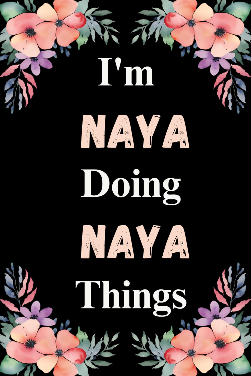 I'm Naya Doing Naya Things: Great gift for Naya | Personalized Notebook for Girls and Women called Naya