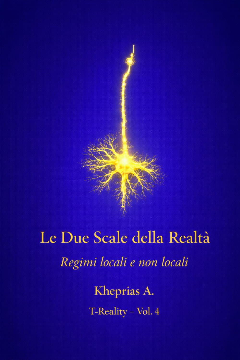 Le Due Scale della Realtà: Regimi Locali e Regimi Non-Locali: 4 (T-Reality – Filosofia della Mente e Neuro Filosofia)