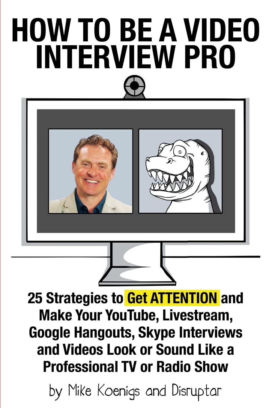 How to Be a Video Interview Pro: 25 Strategies to Get ATTENTION and Make Your YouTube, Livestream, Google Hangouts, Skype Interviews and Videos Look or Sound Like a Professional TV or Radio Show Paperback – April 15, 2015
