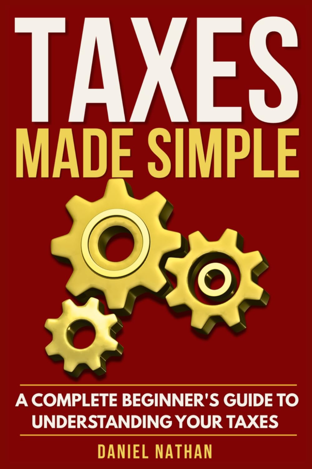 Taxes Made Simple: A Complete Beginner's Guide to Understanding Your Taxes