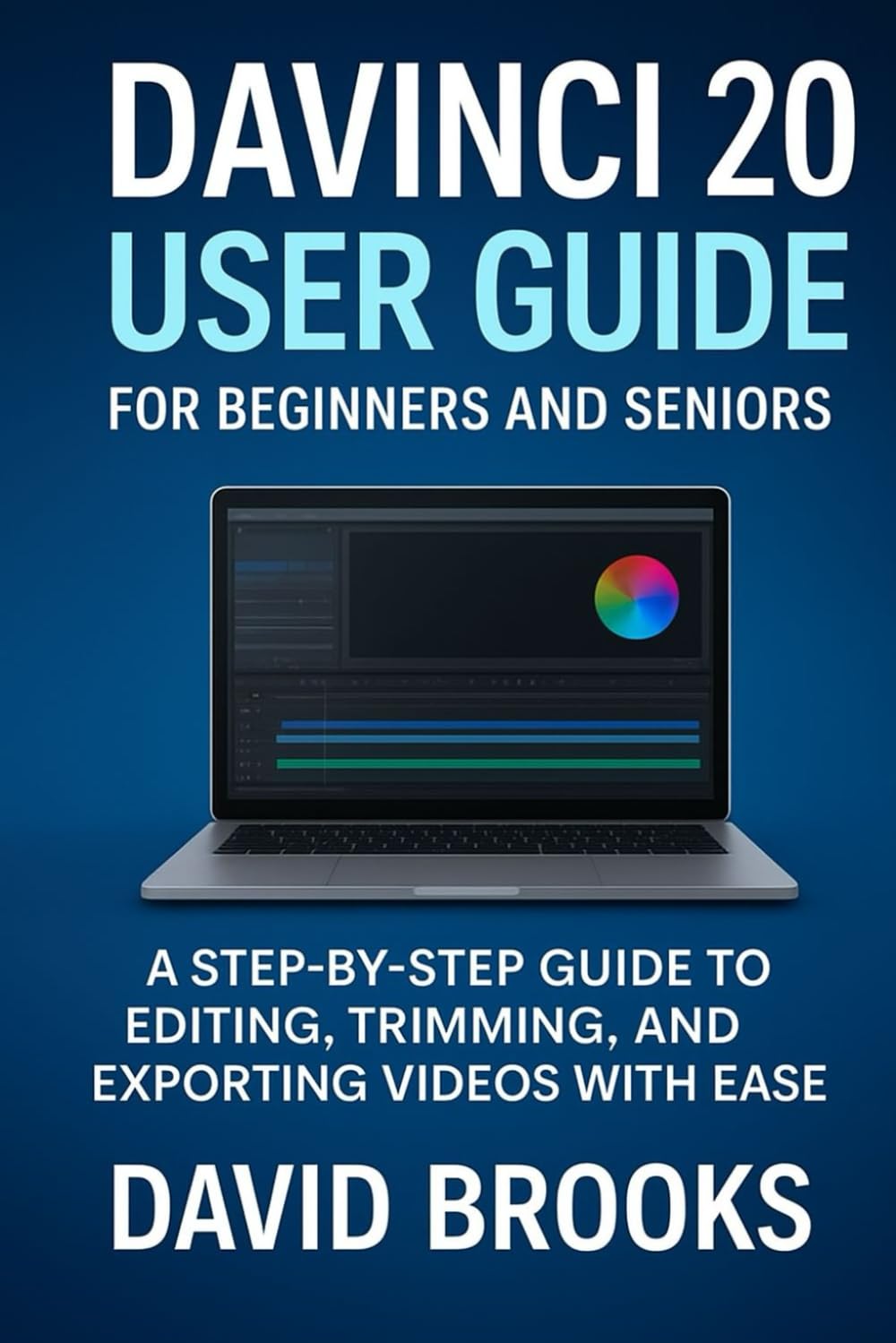 DaVinci Resolve 20 User Guide for Beginners and Seniors: A Step-by-Step Guide to Editing, Trimming, and Exporting Videos with Ease