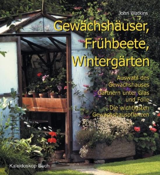 Gewächshäuser, Frühbeete, Wintergärten. Auswahl des Gewächshauses Gärtnern unter Glas und Folie Die wichtigsten Gewächshauspflanzen