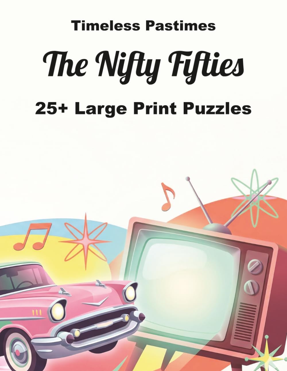 The Nifty Fifties: 25+ Large Print Puzzles: A Fun Brain Workout Featuring the Icons and Trends of the Golden Era: A Large Print Journey Through the Fabulous 1950s (Timeless Decades)
