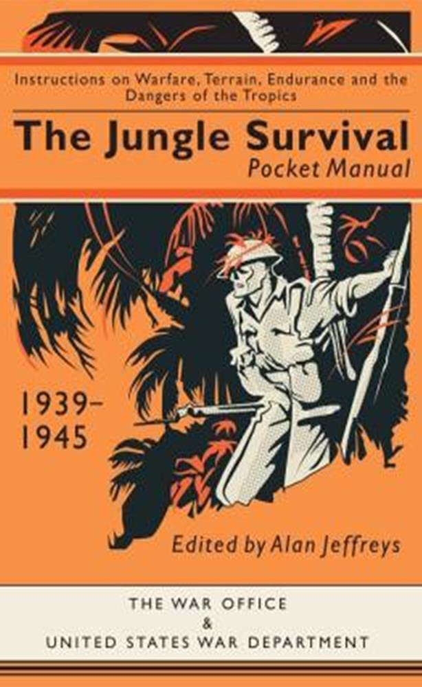 The Jungle Survival Pocket Manual 1939-1945 : Instructions on Warfare, Terrain, Endurance and the Dangers of the Tropics