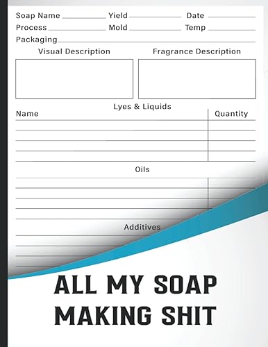 All My Soap Making Shit Soap Making Recipe Log Book, Soapmakers Journal Planner, and Soaper's Notebook Logbook for Writing & Recording Your Homemade
