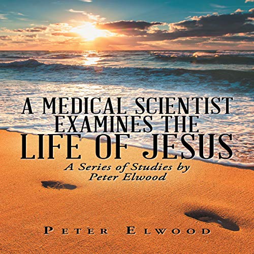 A Medical Scientist Examines the Life of Jesus by Peter Elwood episode artwork