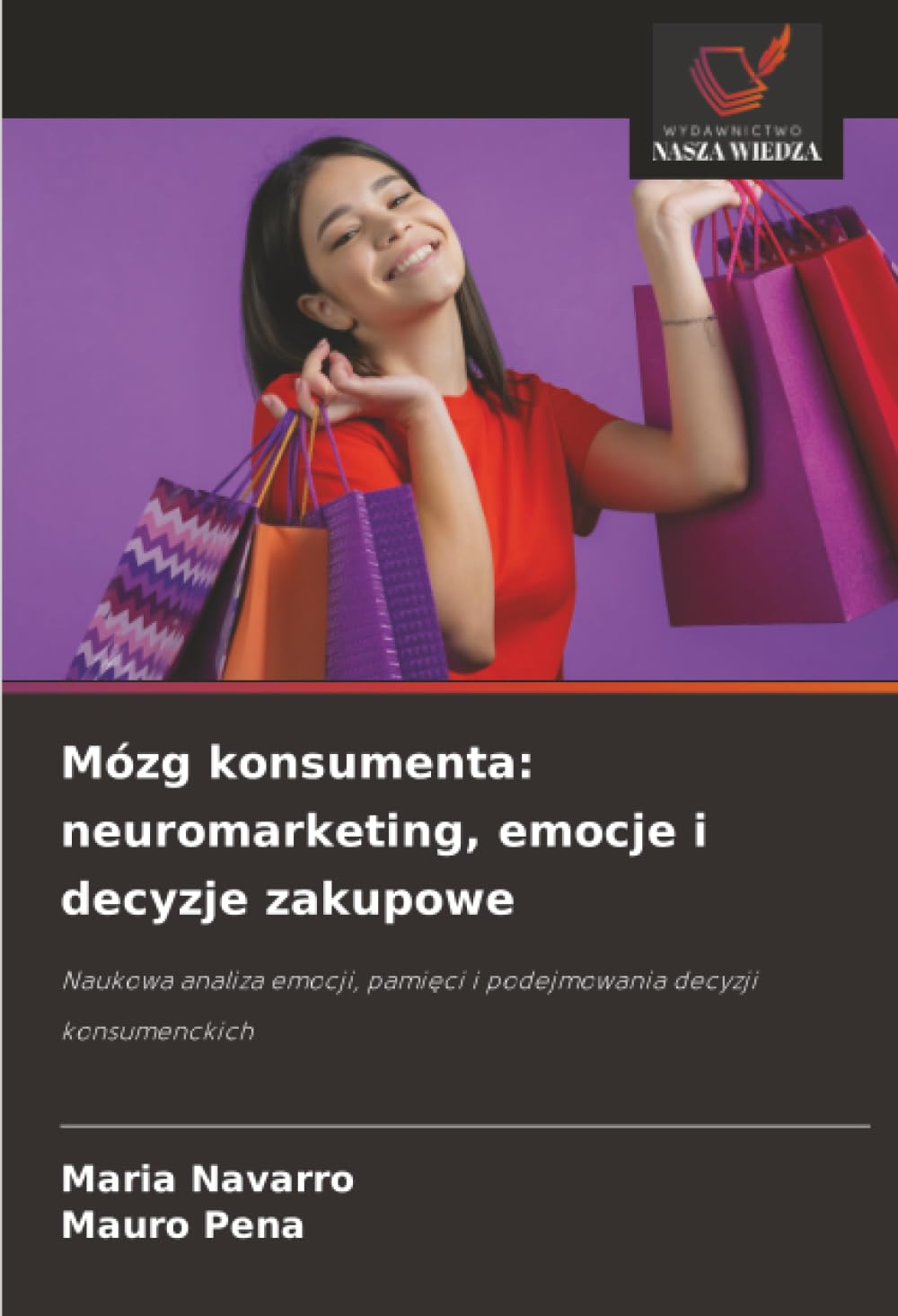Mózg konsumenta: neuromarketing, emocje i decyzje zakupowe: Naukowa analiza emocji, pami¿ci i podejmowania decyzji konsumenckich