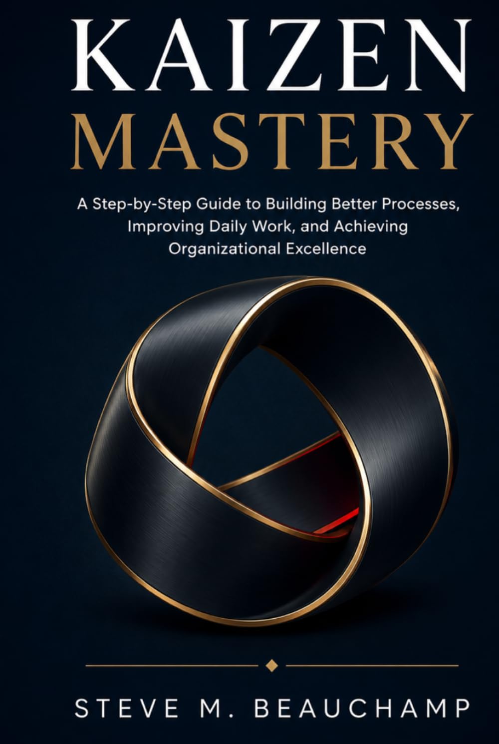 Kaizen Mastery: A Step-by-Step Guide to Building Better Processes, Improving Daily Work, and Achieving Organizational Excellence (Mastery Series)