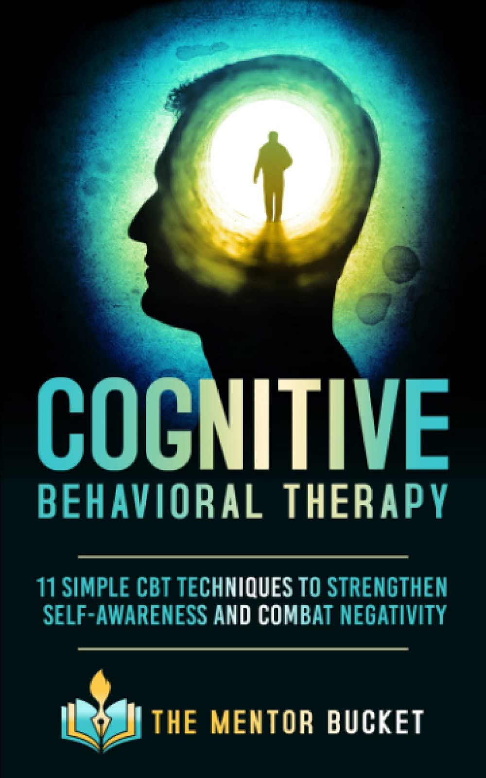 Cognitive Behavioral Therapy - 11 Simple CBT Techniques to Strengthen Self-Awareness and Combat Negativity (Cognitive Behavior Therapy - CBT)