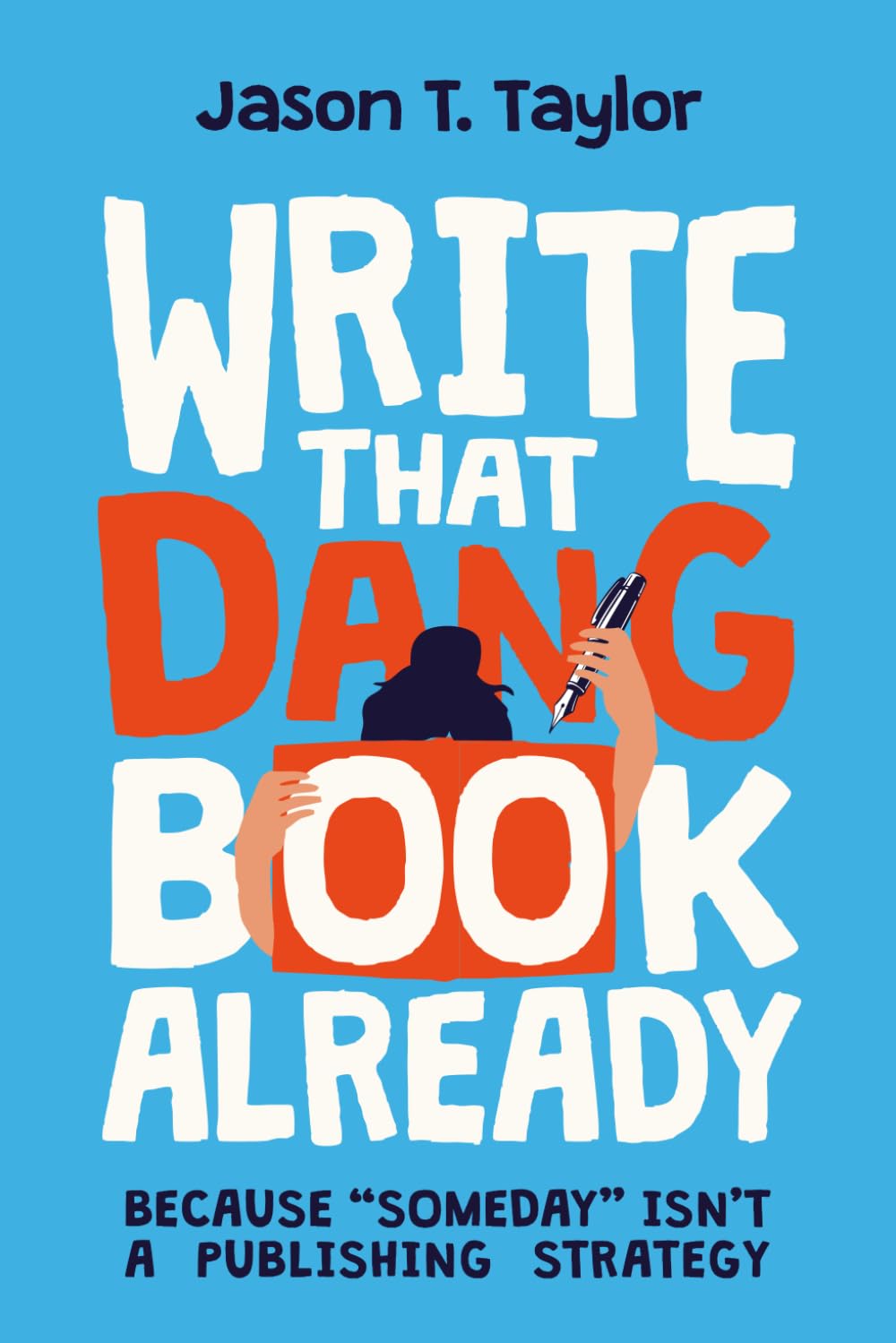 Write That Dang Book Already: Because “Someday” Isn’t a Publishing Strategy