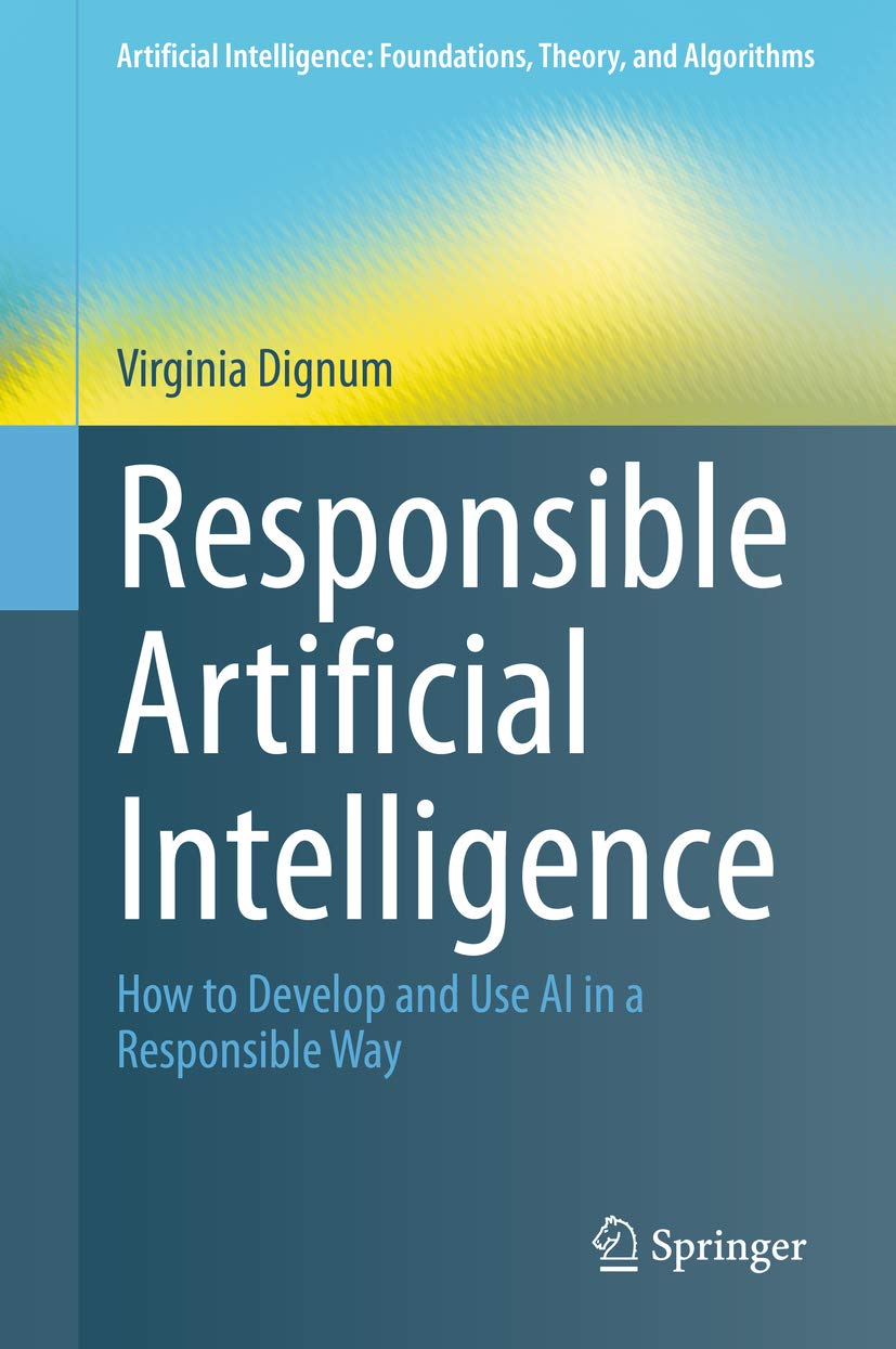Responsible Artificial Intelligence: How to Develop and Use AI in a Responsible Way (Artificial Intelligence: Foundations, Theory, and Algorithms)