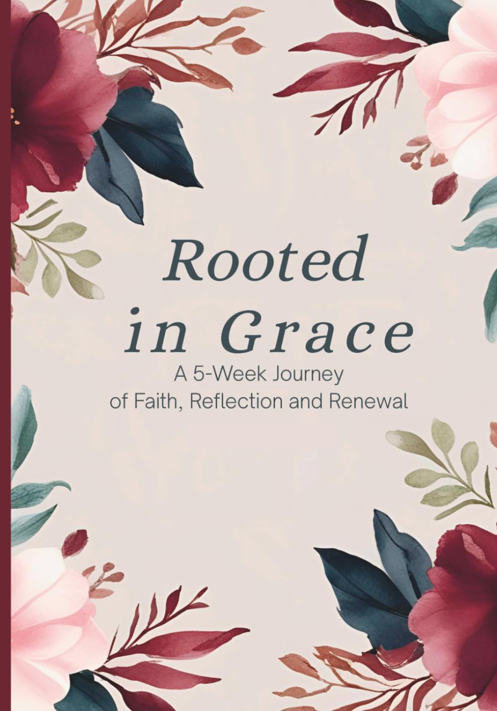 Rooted In Grace: A 5-Week Journey of Faith, Reflection and Renewal; Devotional Workbook for Women