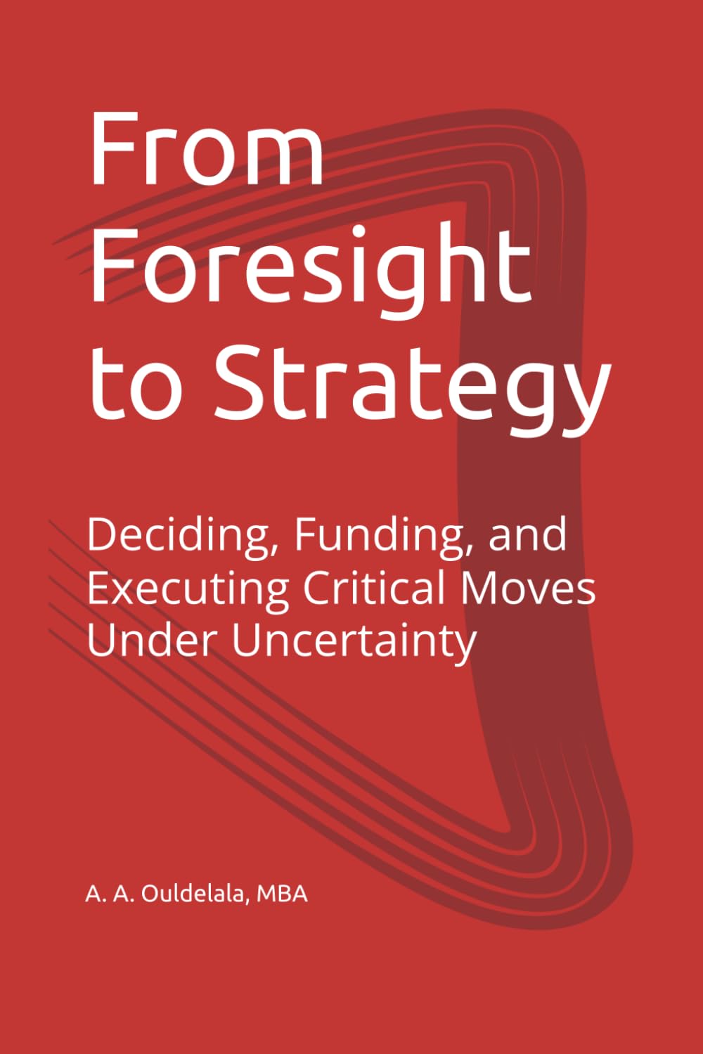 From Foresight to Strategy: Deciding, Funding, and Executing Critical Moves Under Uncertainty