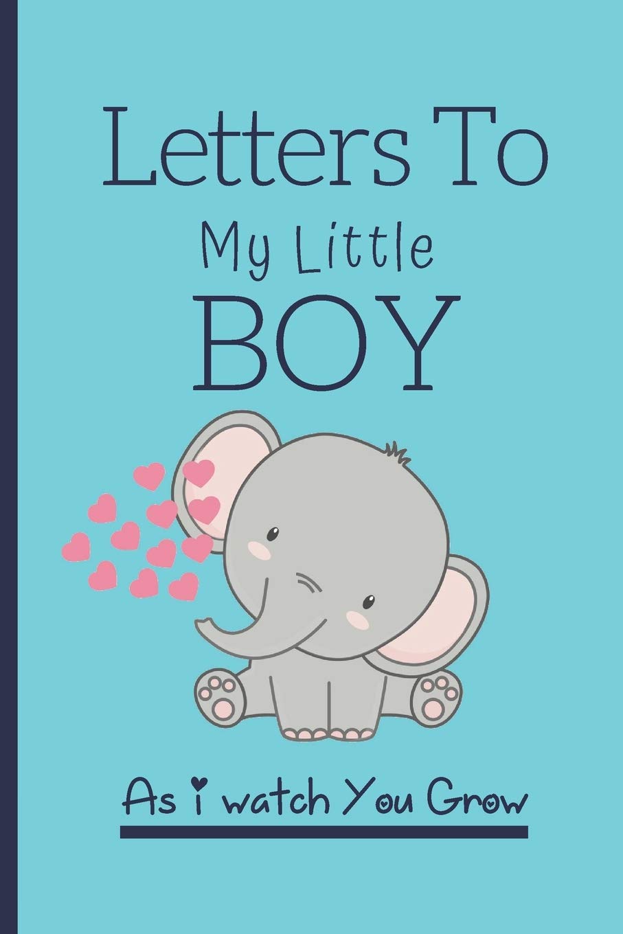 Letters To My Little Boy As I Watch You Grow: Baby Shower And Pregnancy Notebook Gift - Letters To My Son Keepsake Journal & Memory notebook.