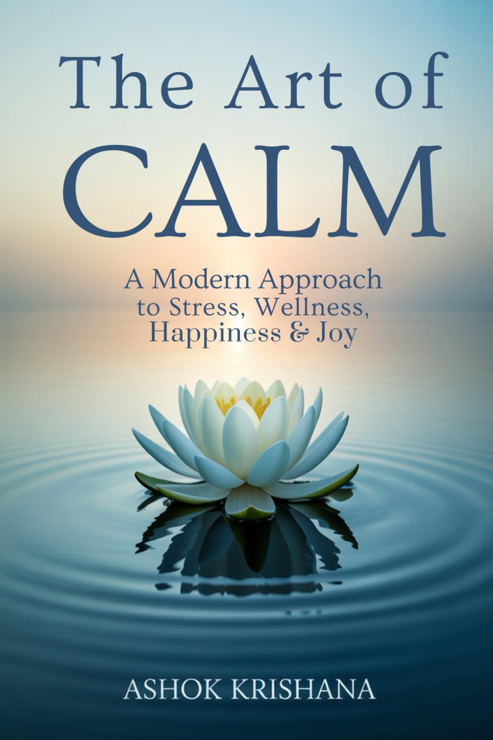 THE ART OF CALM: A Modern Approach to Stress, Wellness, Happiness, & Joy