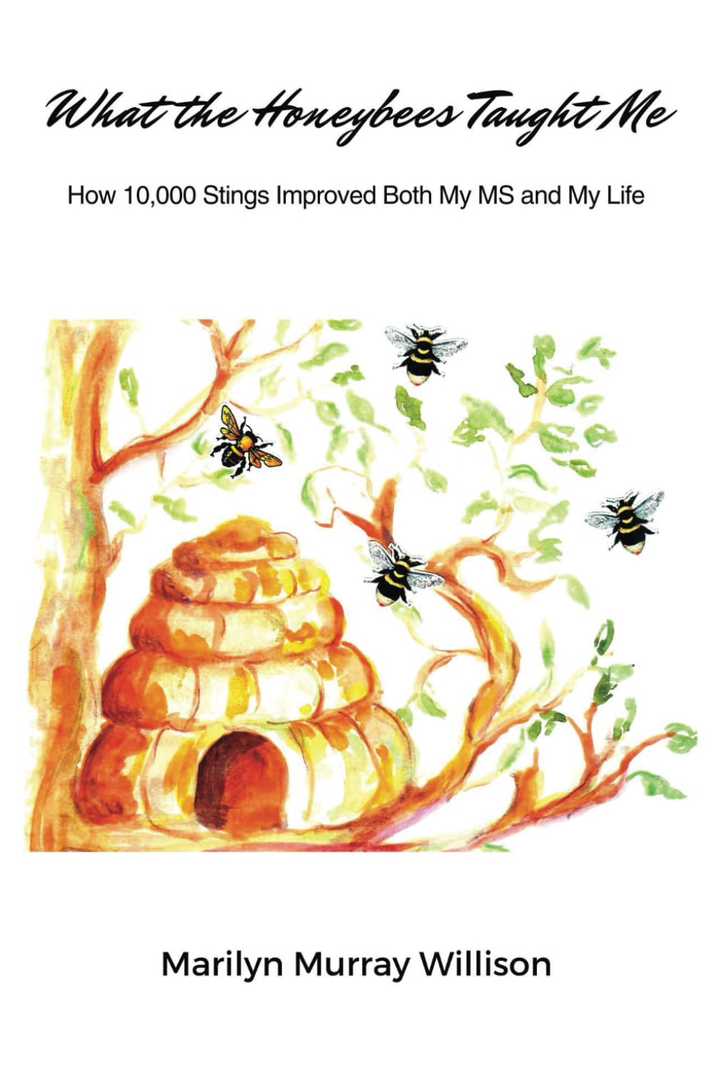 What the Honeybees Taught Me: How 10,000 Stings Changed My Life for the Better
