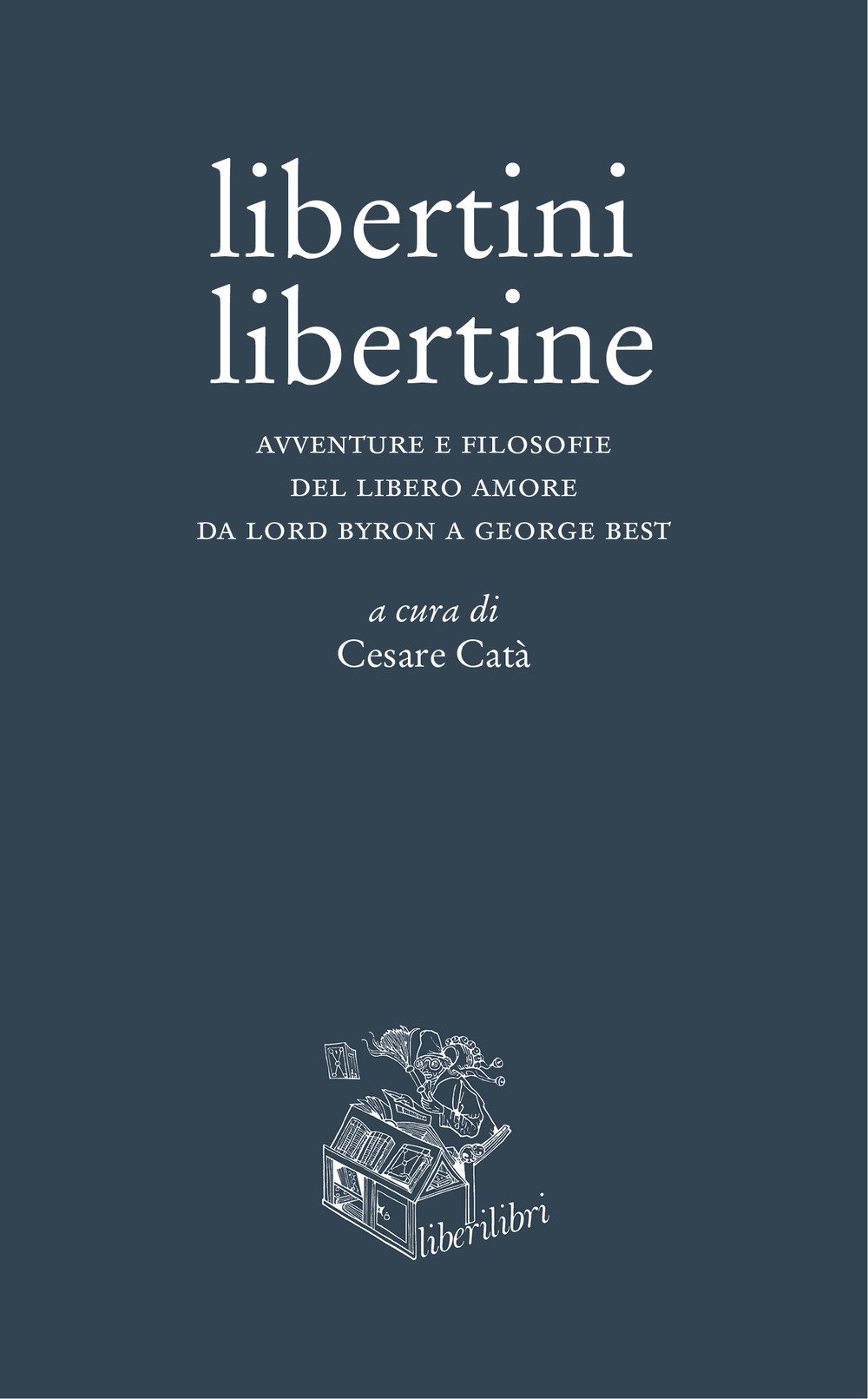 Libertini Libertine. Avventure E Filosofie Del Libero Amore Da Lord Byron A George Best - 4