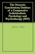 The Neurotic Constitution; Outlines of a Comparative Individualistic Psychology and Psychotherapy (1917)