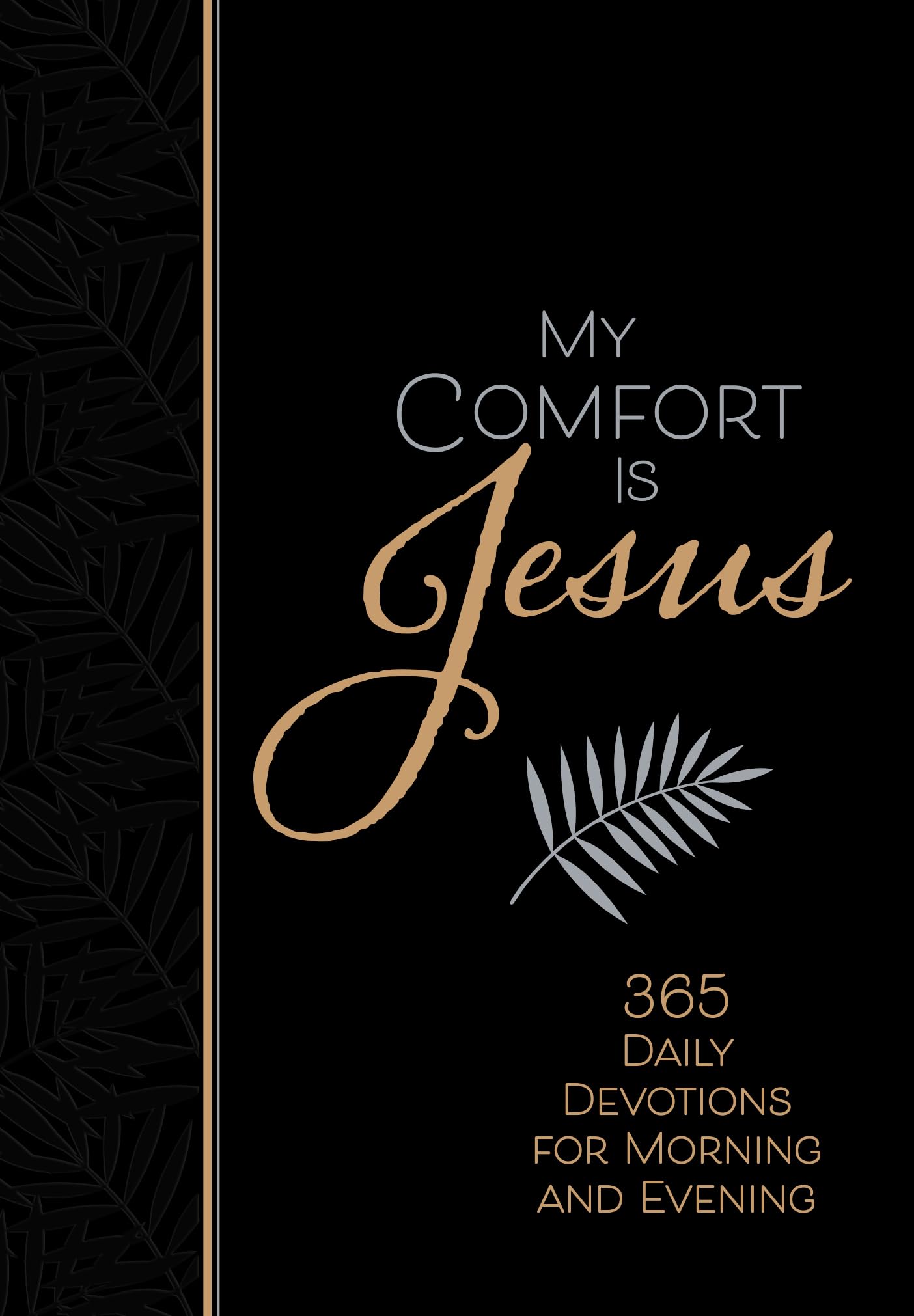 My Comfort Is Jesus: 365 Daily Devotions for Morning and Evening (Morning & Evening Devotionals): 365 Morning & Evening Devotions