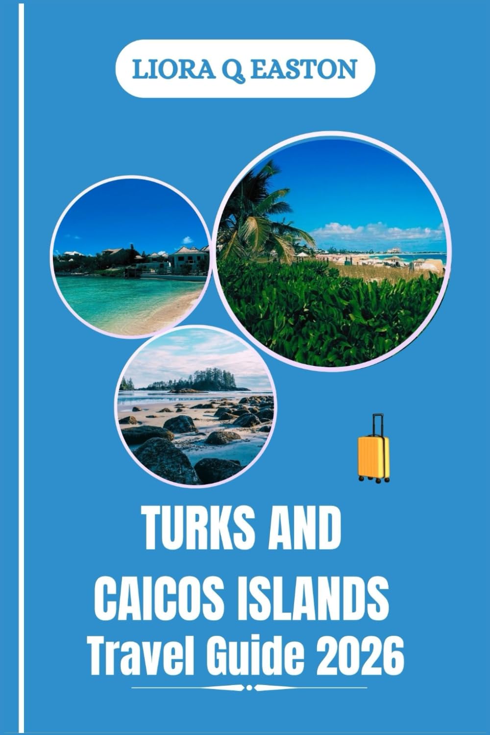 TURKS AND CAICOS ISLANDS TRAVEL GUIDE 2026: Discover Pristine Beaches, Vibrant Culture, Outdoor Adventures, and Hidden Caribbean Treasures