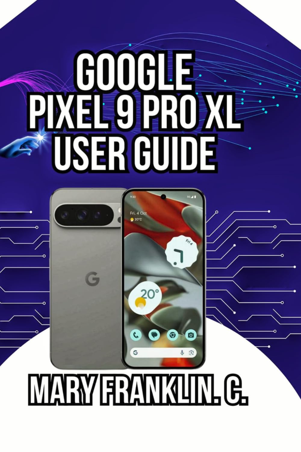 Google Pixel 9 Pro XL User Guide: Camera Mastery, AI Features, and Battery Optimization: 4 (Google Pixel 9 Series: Flagship Innovation Meets Everyday Intelligence)