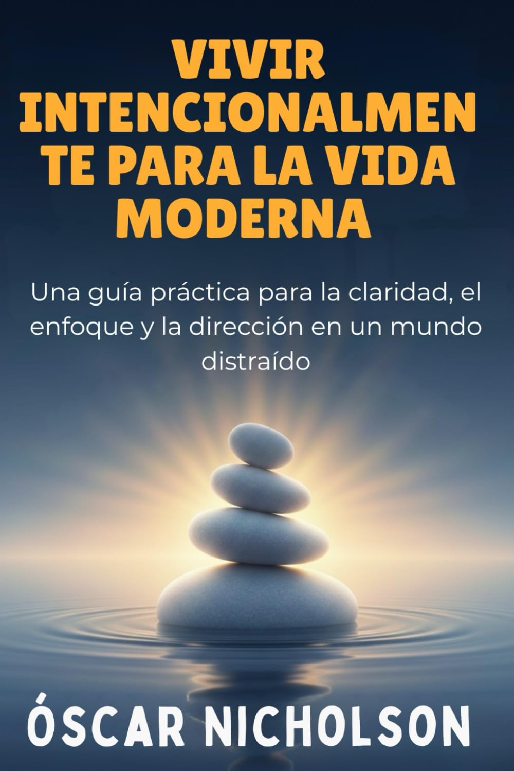 Vida Intencional para la Vida Moderna: Una Guía Práctica para Encontrar Claridad Enfoque y Propósito en un Mundo Distraído