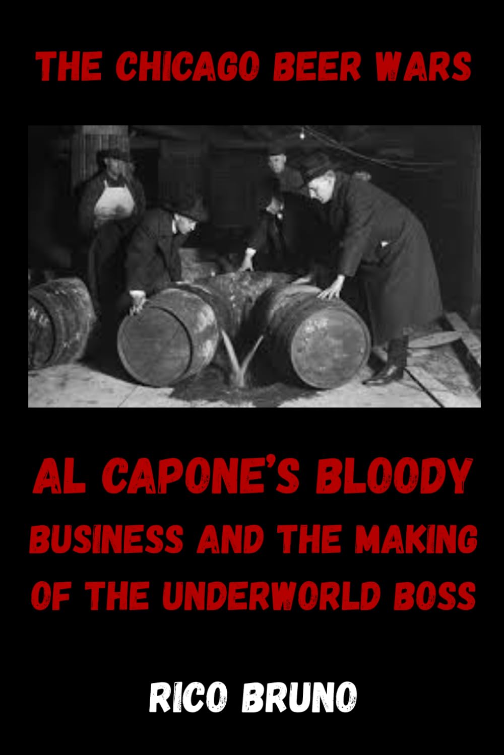 The Chicago Beer Wars: Al Capone's Bloody Business and the Making of the Underworld Boss
