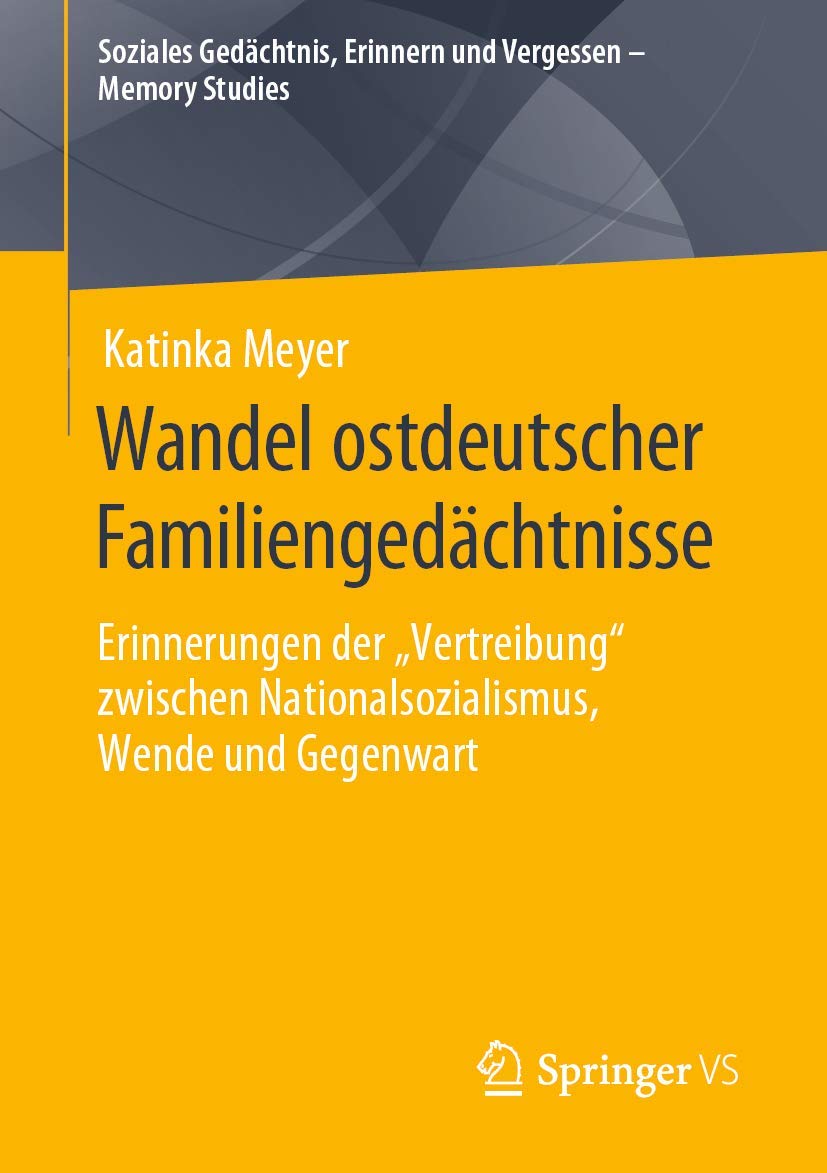 Wandel ostdeutscher Familiengedächtnisse: Erinnerungen der „Vertreibung“ zwischen Nationalsozialismus, Wende und Gegenwart (Soziales Gedächtnis, Erinnern und Vergessen – Memory Studies)