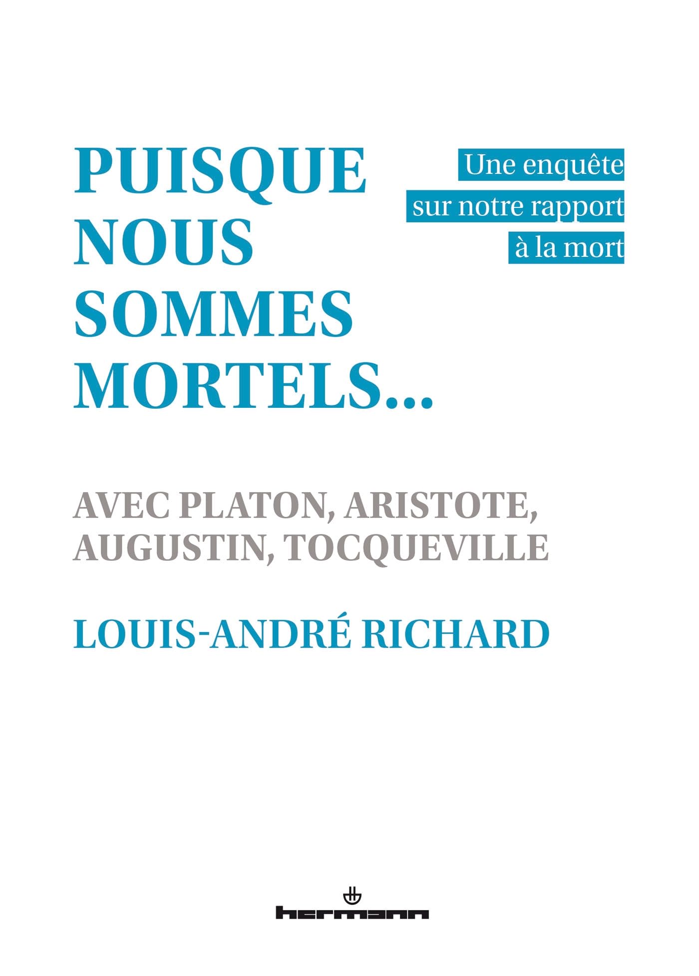 Puisque nous sommes mortels...: Une enquête sur notre rapport à la mort, avec Platon, Aristote, Augustin, Tocqueville