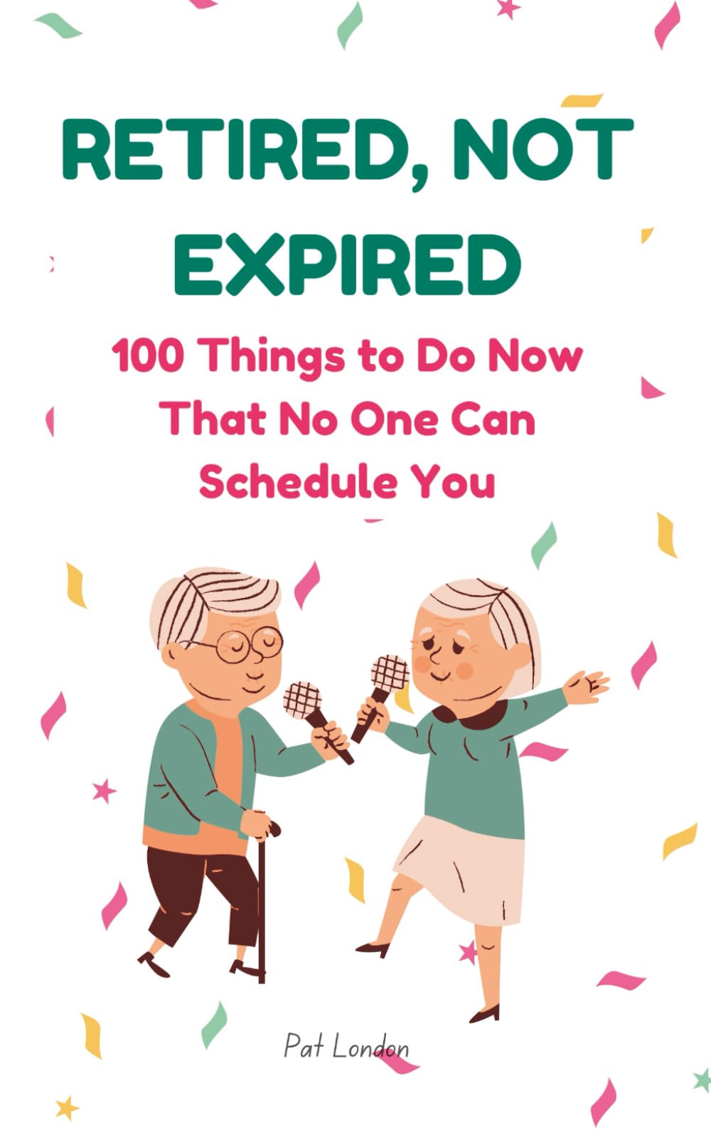 Retired, Not Expired: A Funny Retirement Gift Book for the Newly Retired | 100 Lighthearted Ideas to Help You Relax, Recharge, and Enjoy Life After Work (100 Things...)