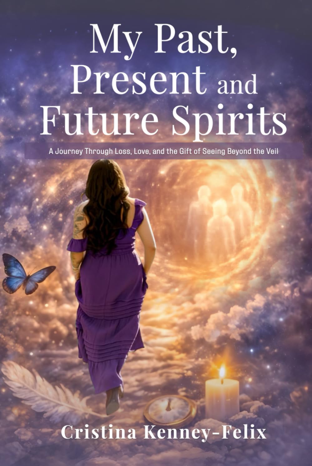 My Past, Present, and Future Spirits: A Journey Through Loss, Love and the Gift of seeing Beyond the Veil