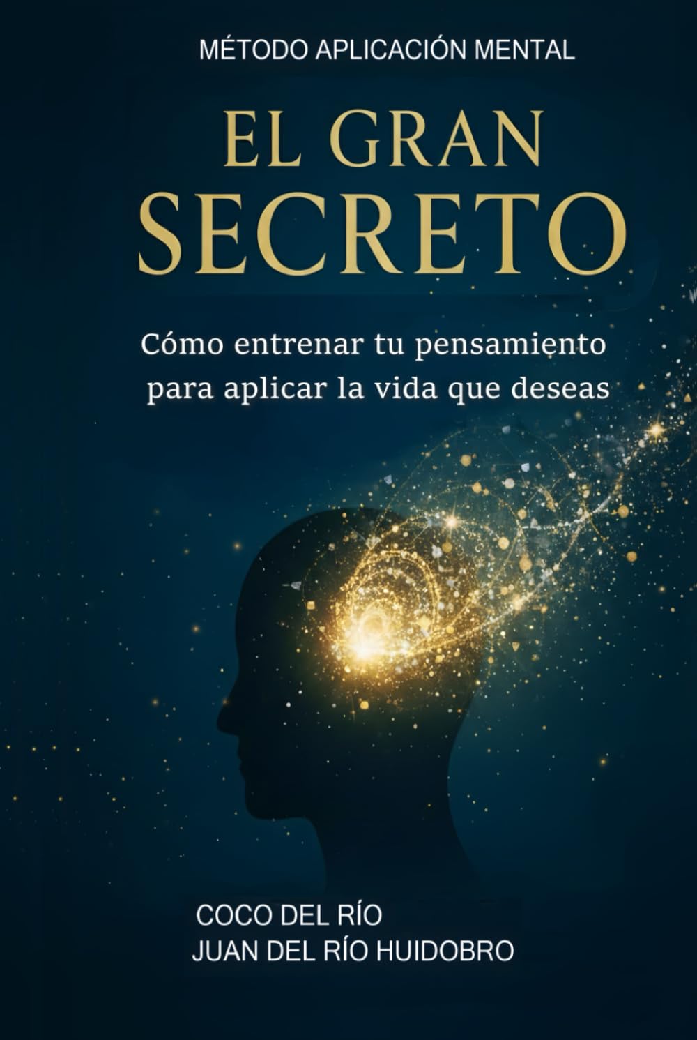 El gran Secreto: Cómo entrenar tu pensamiento para aplicar la vida que deseas