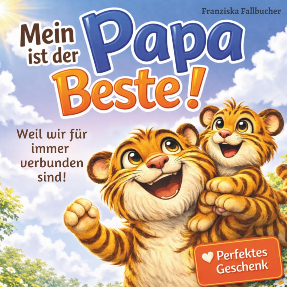 Mein Papa ist der Beste – Weil er mich liebt, so wie ich bin: Ein Kinderbuch über Liebe, Geborgenheit & die besondere Bindung zwischen Vater und Kind