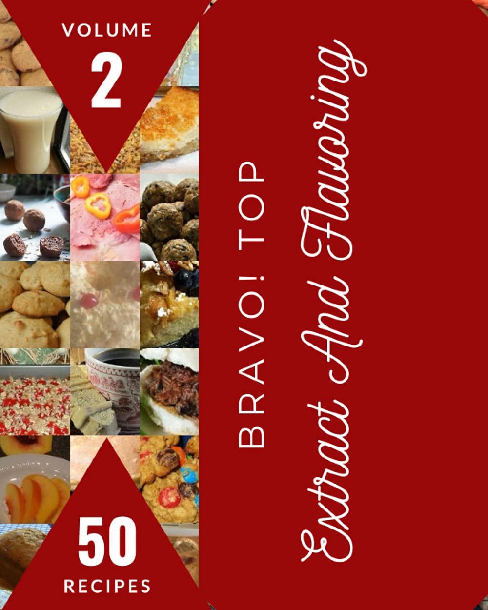 Bravo! Top 50 Extract And Flavoring Recipes Volume 2: Start a New Cooking Chapter with Extract And Flavoring Cookbook!