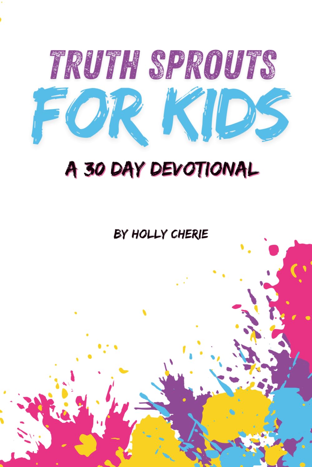 Truth Sprouts For Kids: A 30 Day Devotional