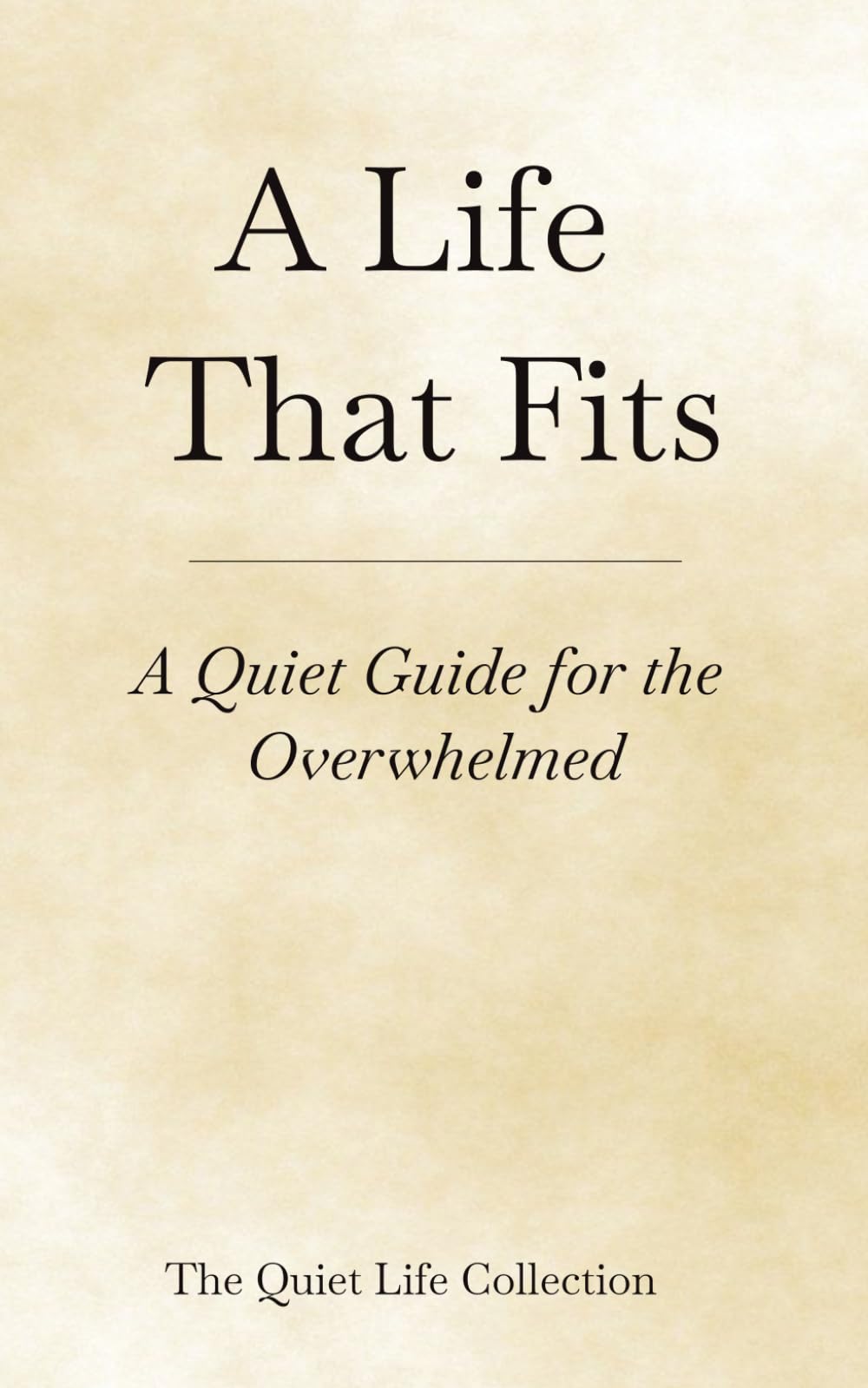 A Life That Fits: Permission to Want Less in a World That Won’t Slow Down (The Quiet Life Collection)