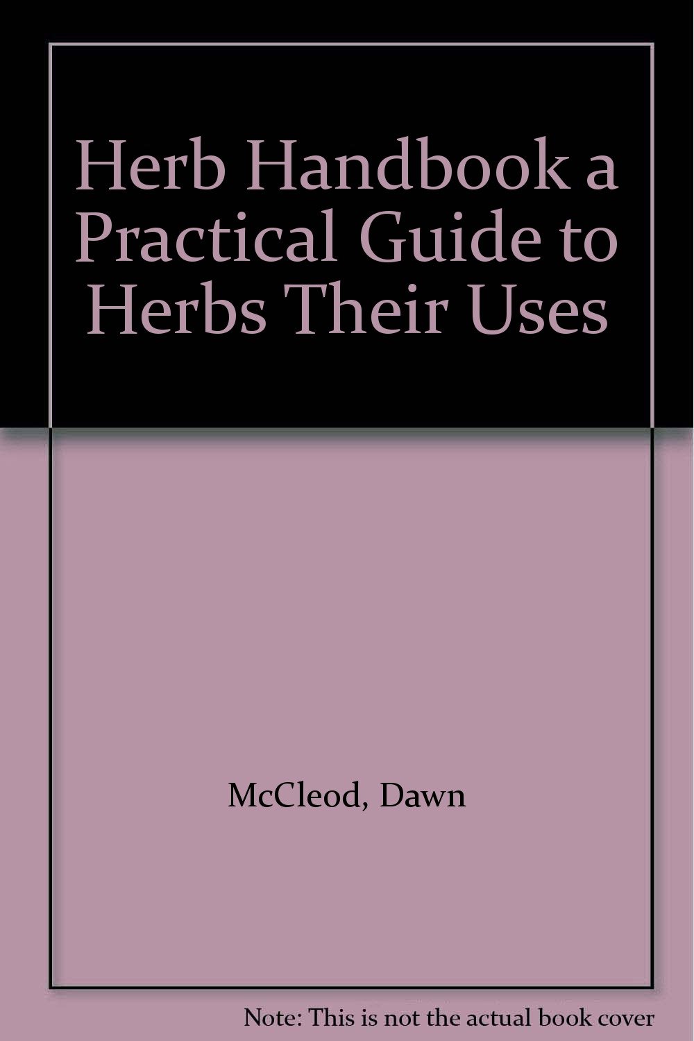 Herb Handbook a Practical Guide to Herbs Their Uses Dawn McCleod