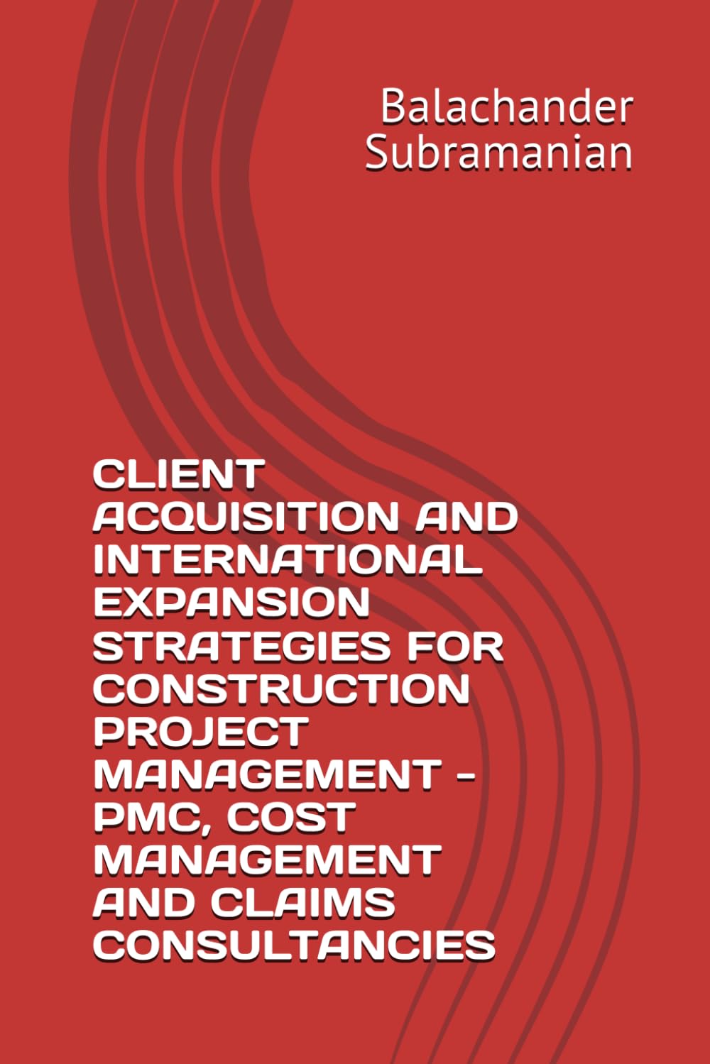 CLIENT ACQUISITION AND INTERNATIONAL EXPANSION STRATEGIES FOR CONSTRUCTION PROJECT MANAGEMENT - PMC, COST MANAGEMENT AND CLAIMS CONSULTANCIES