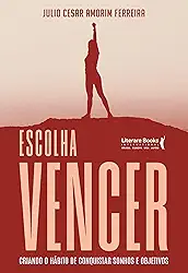 Escolha Vencer: Criando o Hábito de Conquistar Sonhos e Objetivos