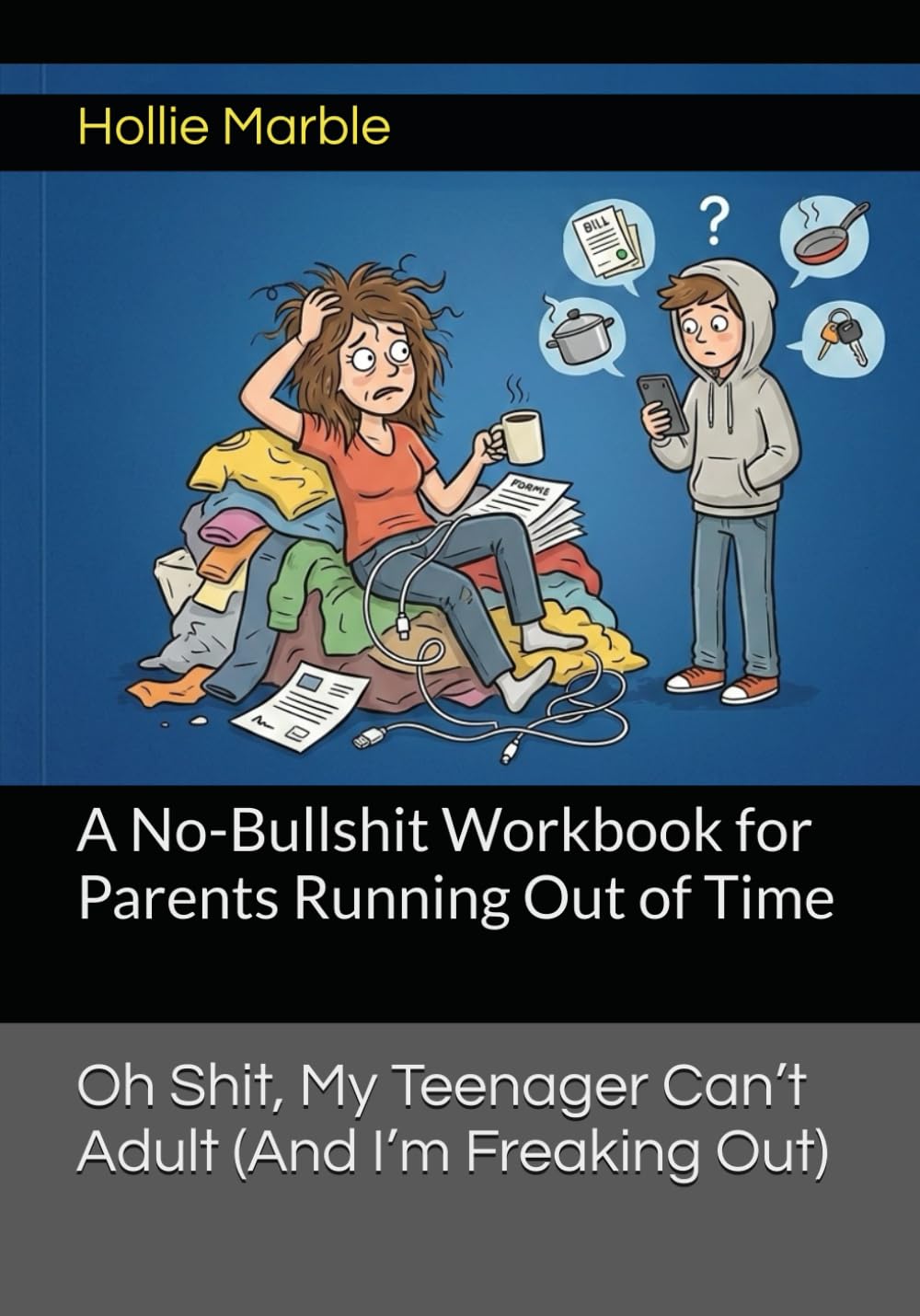 Oh Shit, My Teenager Can’t Adult (And I’m Freaking Out): A No-Bullshit Workbook for Parents Running Out of Time