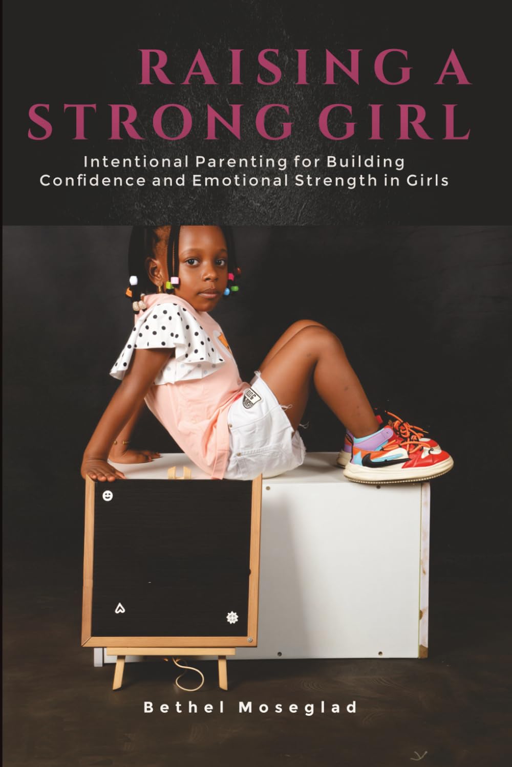 Raising a Strong Girl: Intentional Parenting for Building Confidence and Emotional Strength in Girls