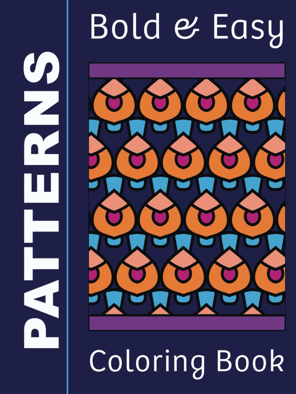 Bold and Easy PATTERNS Coloring Book: Unique, large patterns for mindfulness, stress relief, relaxation, fun and creative exploration. Ideal for teens, adults as well as seniors. 8.5" x 11" .