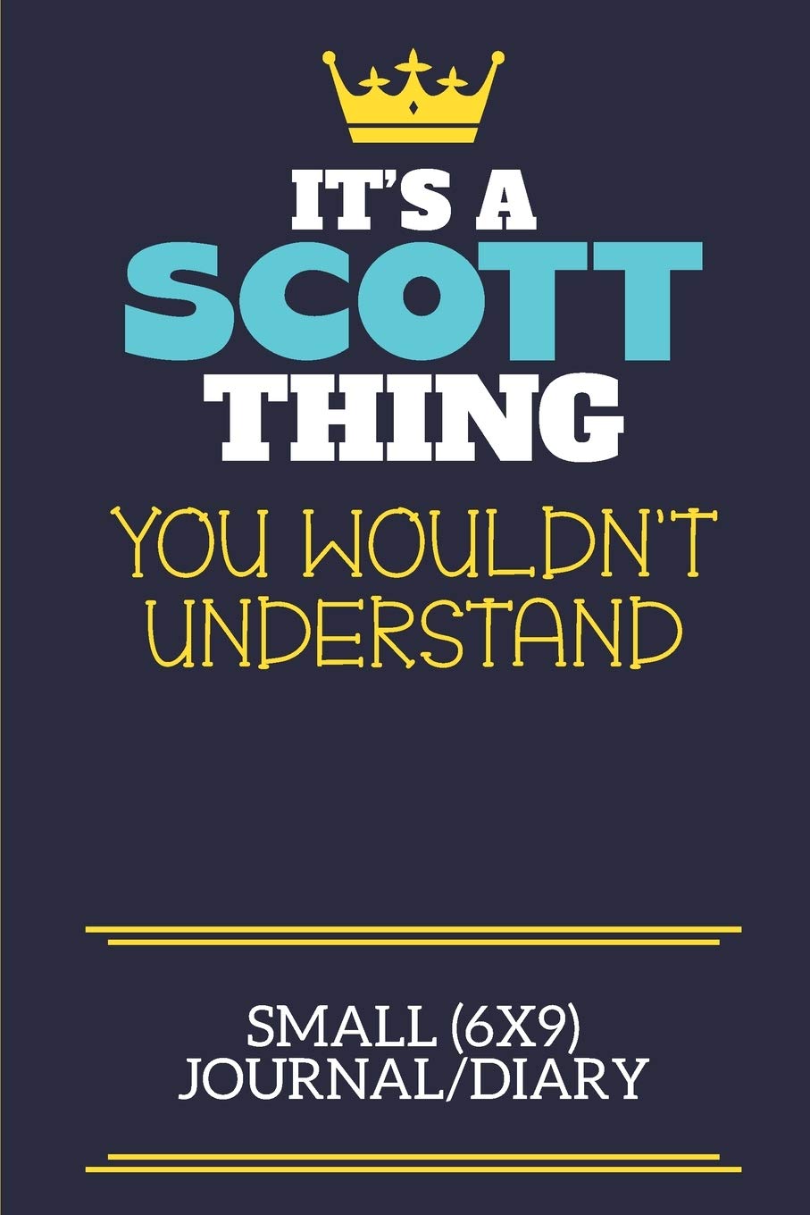 It's A Scott Thing You Wouldn't Understand Small (6x9) Journal/Diary: A cute book to write in for any book lovers, doodle writers and budding authors!