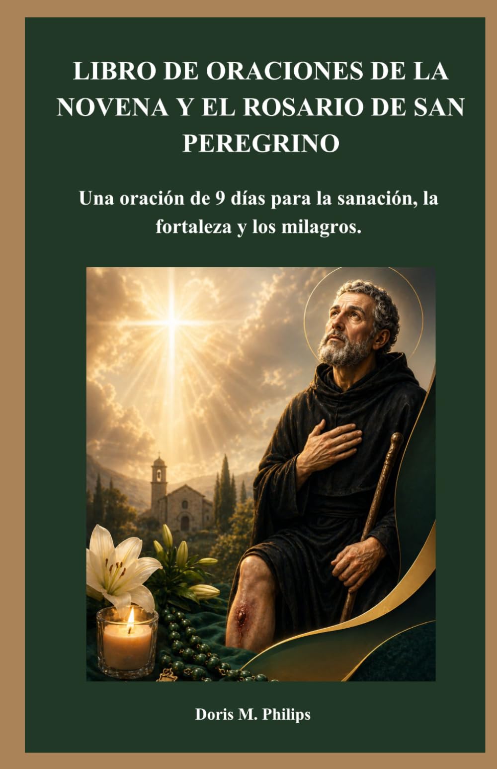 LIBRO DE ORACIONES DE LA NOVENA Y EL ROSARIO DE SAN PEREGRINO: Una oración de 9 días para la sanación, la fortaleza y los milagros.