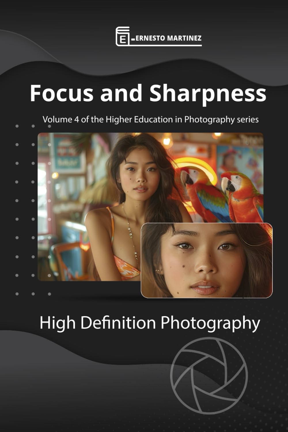 Focus and Sharpness: High Definition photography: 4 (Higher-Level Photography Training)