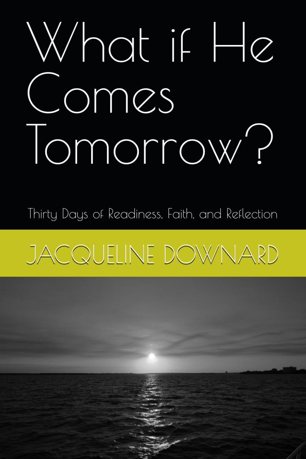 What if He Comes Tomorrow?: Thirty Days of Readiness, Faith, and Reflection