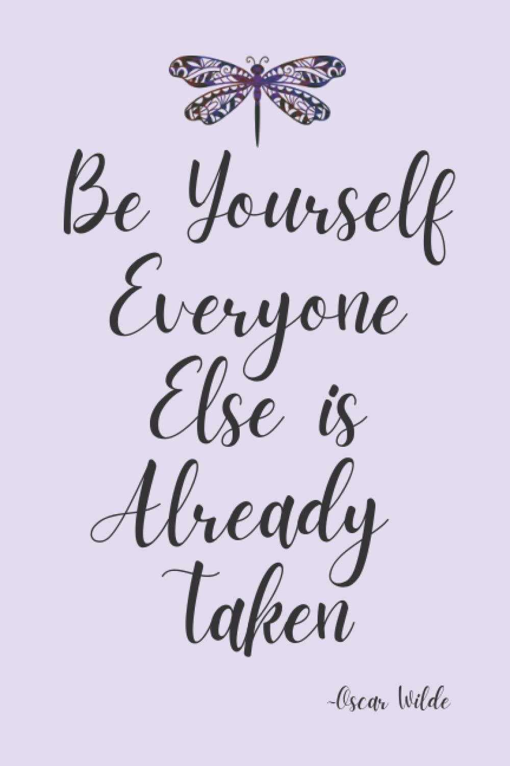 Be Yourself Everyone Else Is Already Taken Oscar Wilde: Inspiring Quote Cover Notebook (Journal, Diary) For Writing~ Lavender With a Pretty Purple Dragonfly