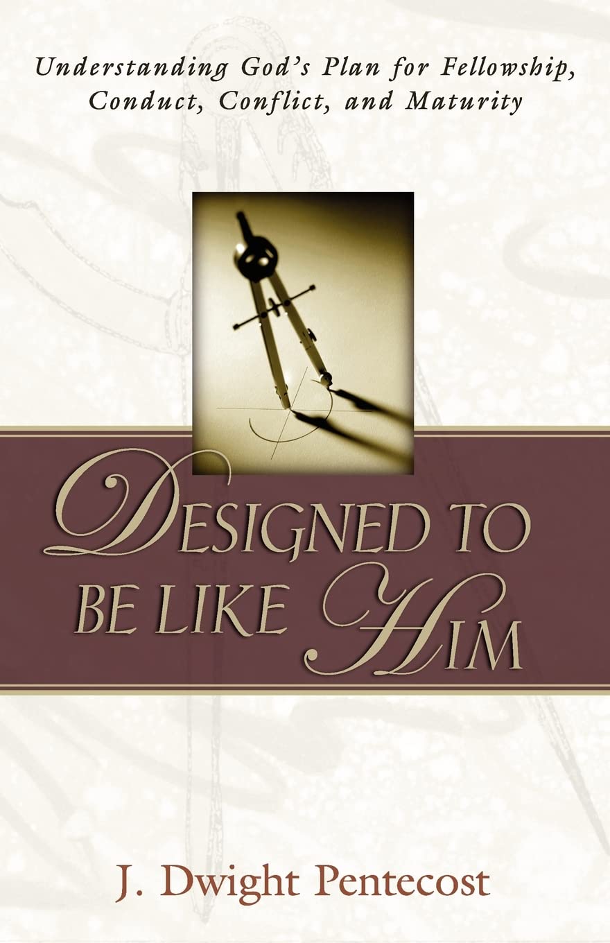 Designed to Be Like Him: Understanding God's Plan for Fellowship, Conduct, Conflict, and Maturity