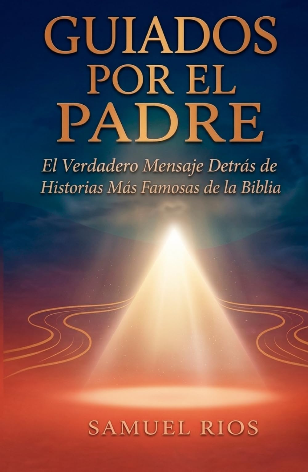 Guiados Por El Padre: El Verdadero Mensaje Detrás de las Historias Más Famosas de la Biblia