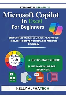 MICROSOFT COPILOT IN EXCEL FOR BEGINNERS Step-by-Step Manual to Unlock AI Advanced Features, Improve Workflow, and Maximize Efficiency Copilot Training Series